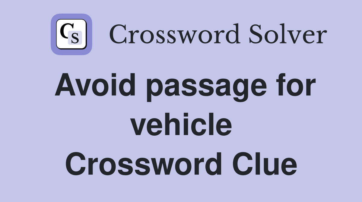 Avoid passage for vehicle Crossword Clue
