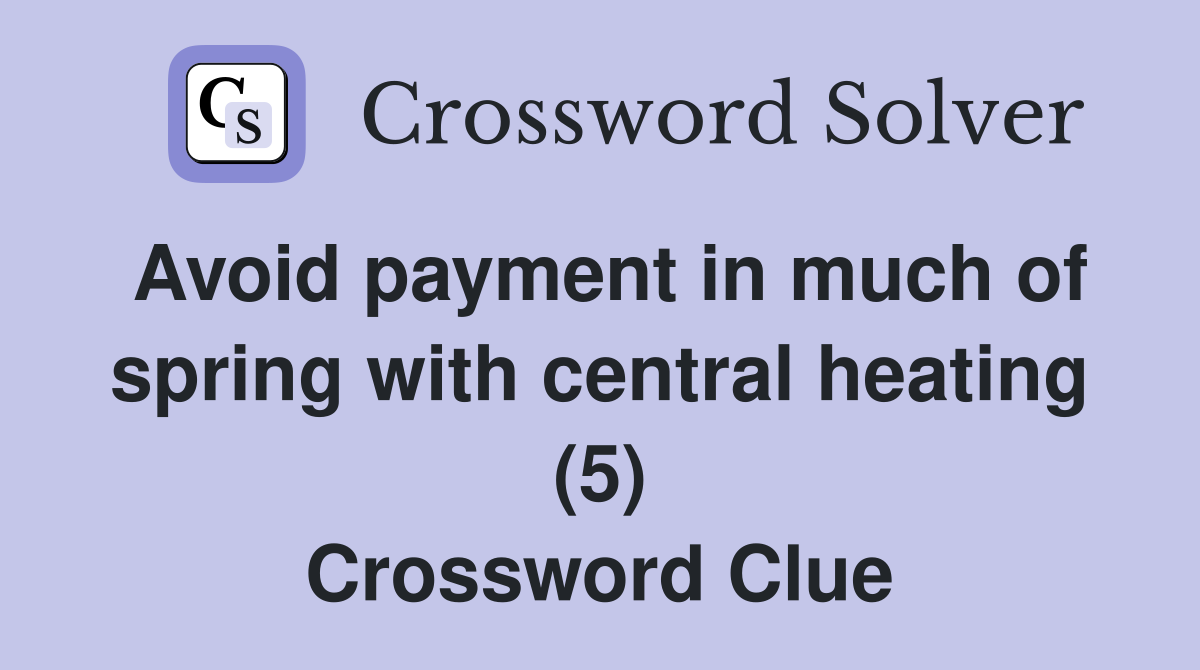 Avoid payment in much of spring with central heating (5) Crossword Clue