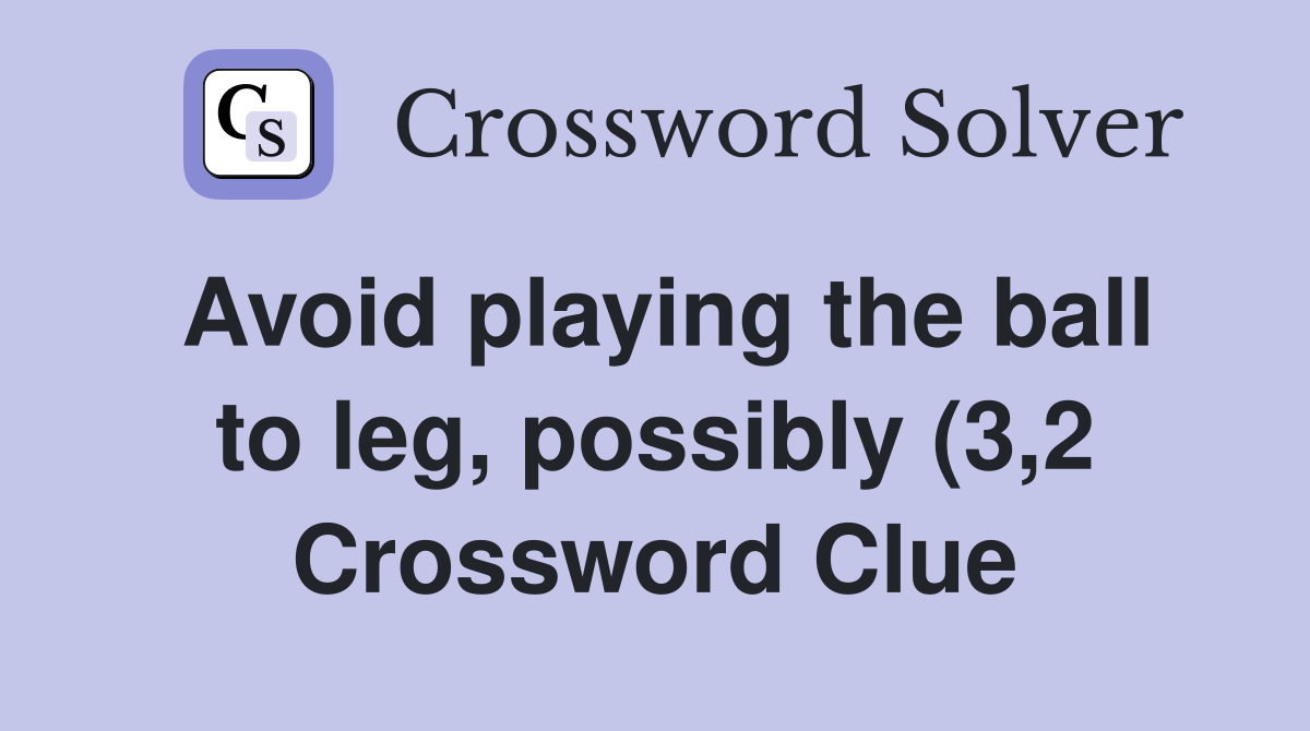 Avoid playing the ball to leg possibly (3 2) Crossword Clue Answers Avoid playing the ball to leg possibly (3 2) Crossword Clue Answers