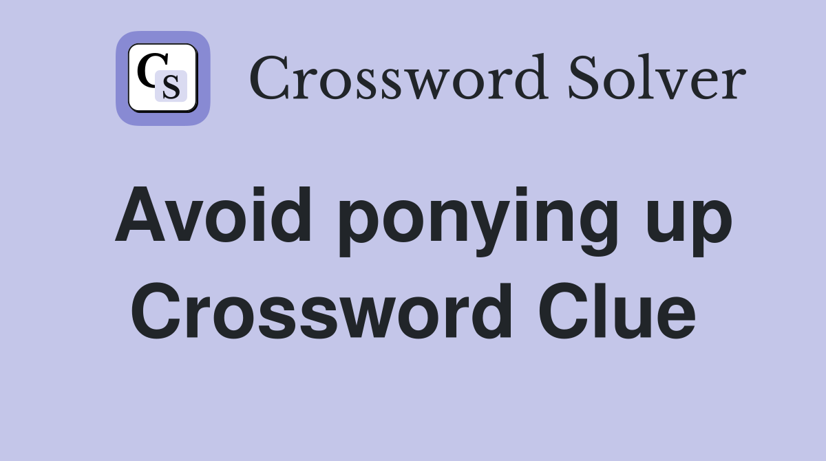 Avoid ponying up Crossword Clue