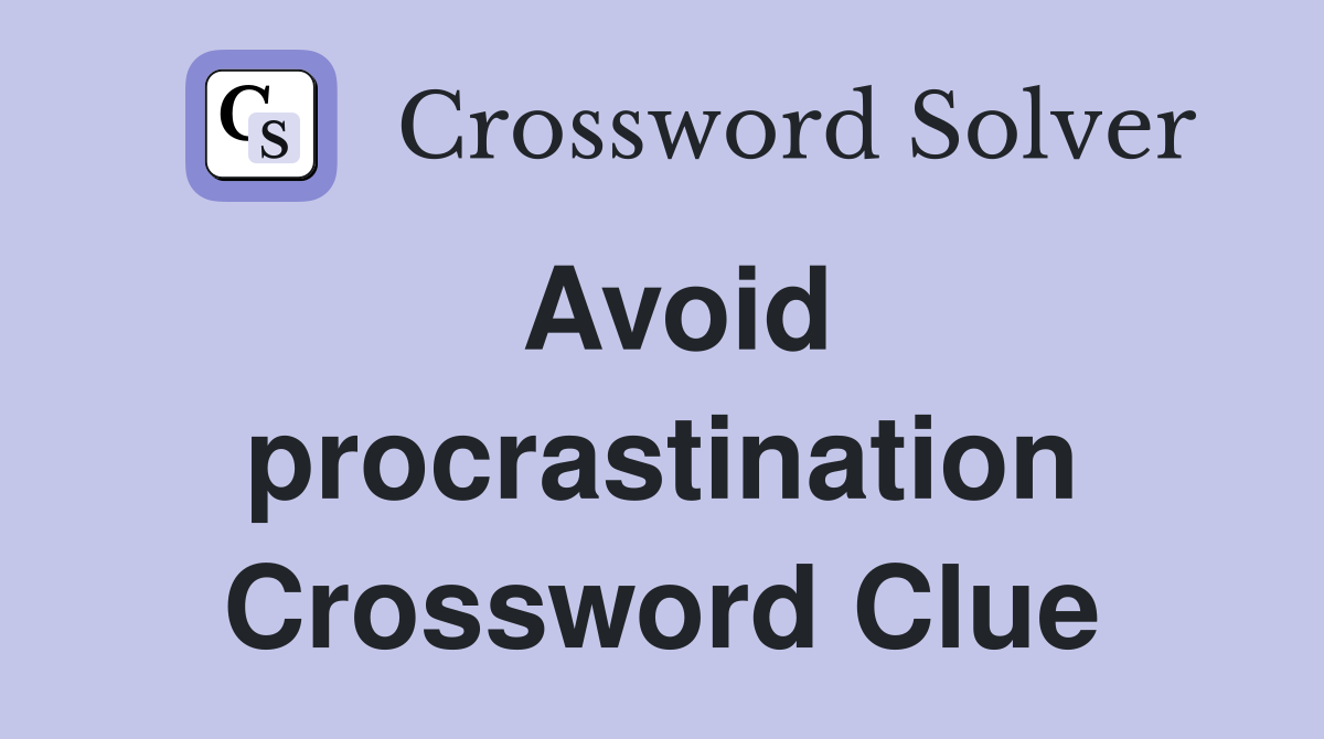 Avoid procrastination Crossword Clue