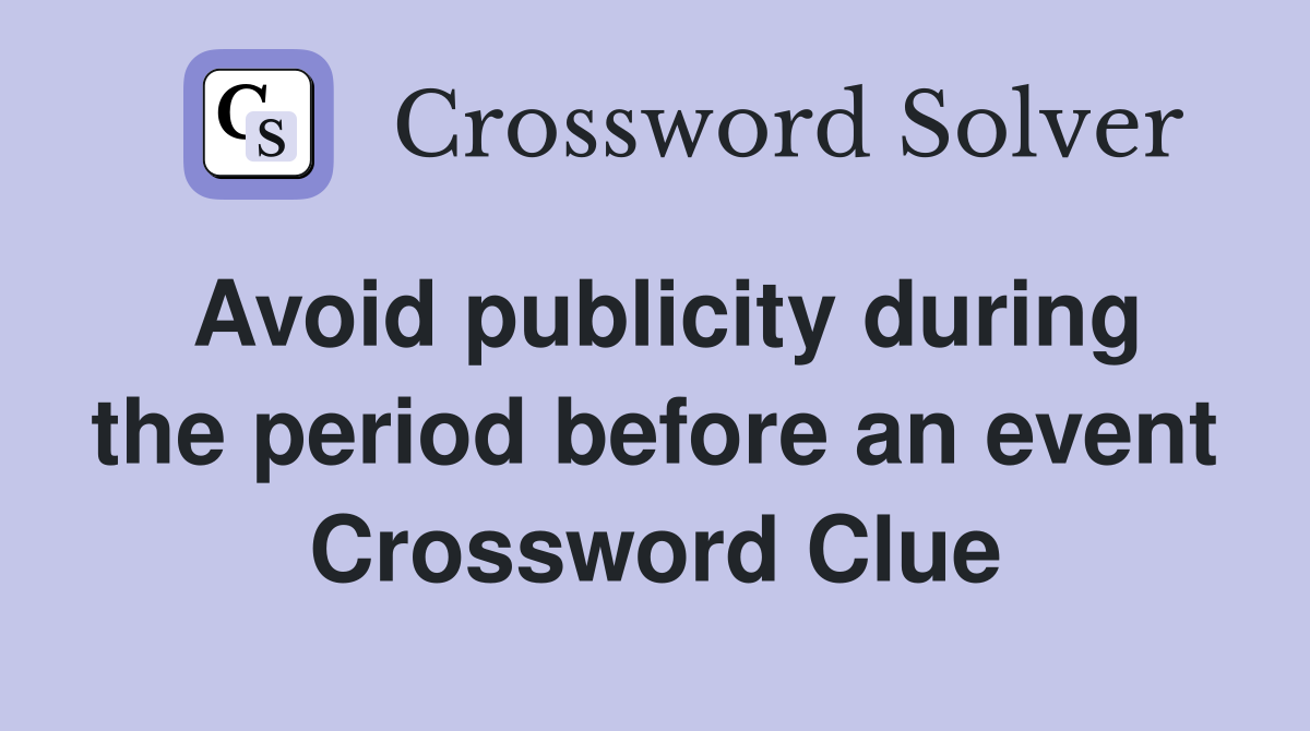 Avoid publicity during the period before an event Crossword Clue