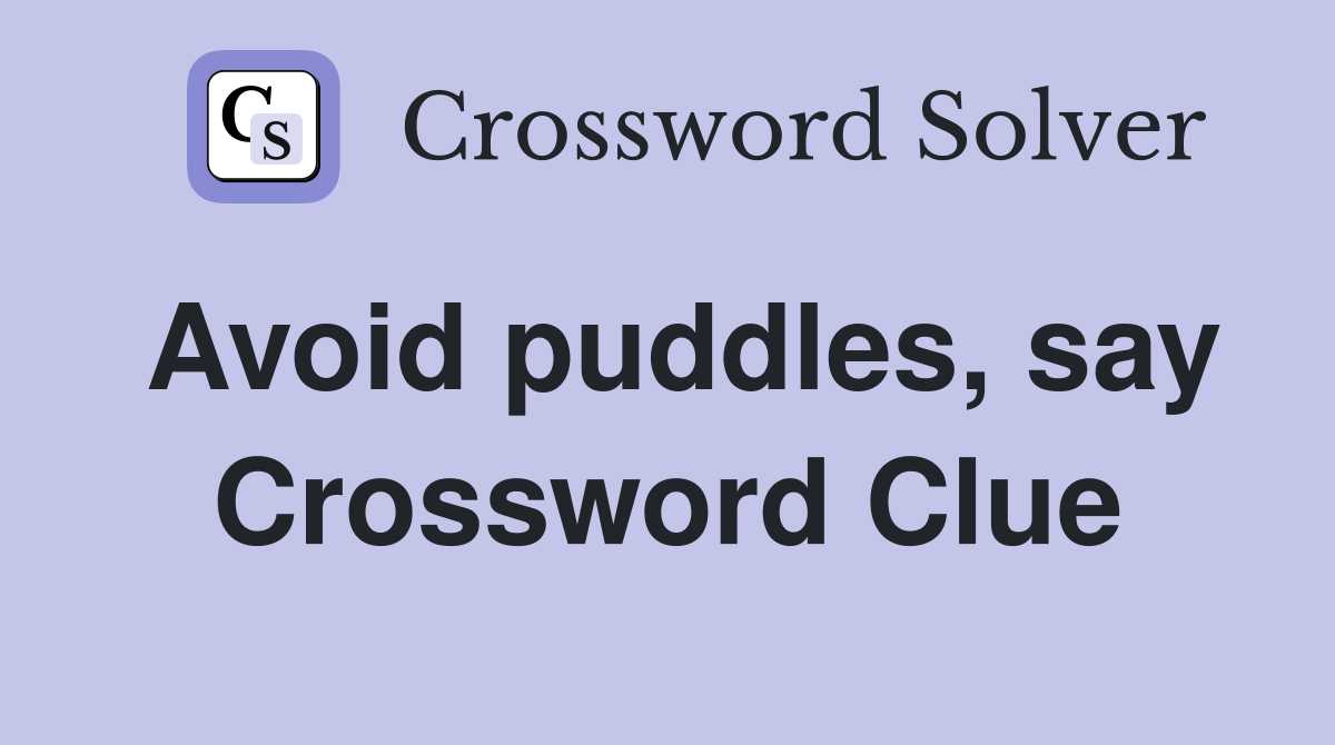 Avoid puddles, say Crossword Clue