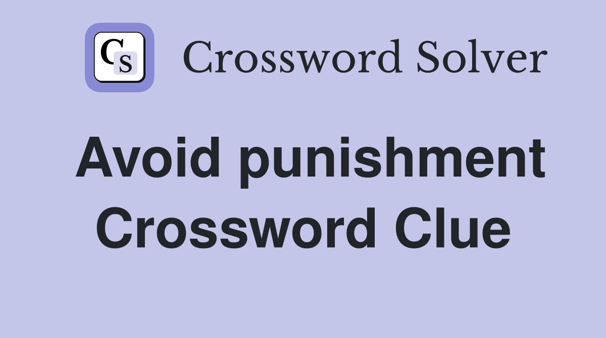 Avoid punishment Crossword Clue