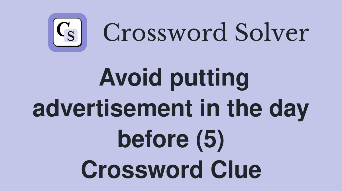 Avoid putting advertisement in the day before (5) Crossword Clue