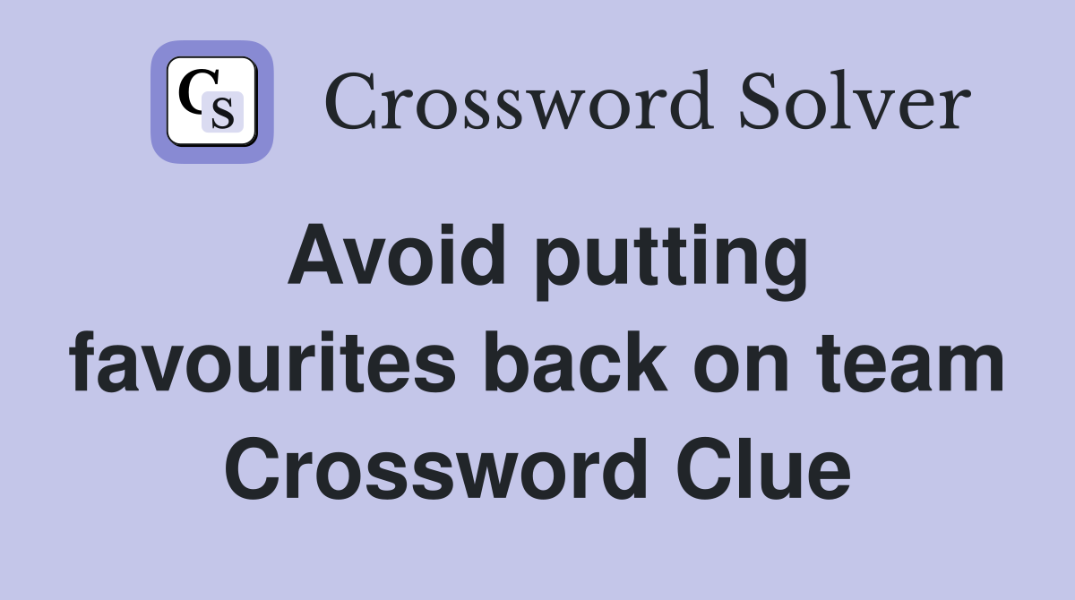 Avoid putting favourites back on team Crossword Clue