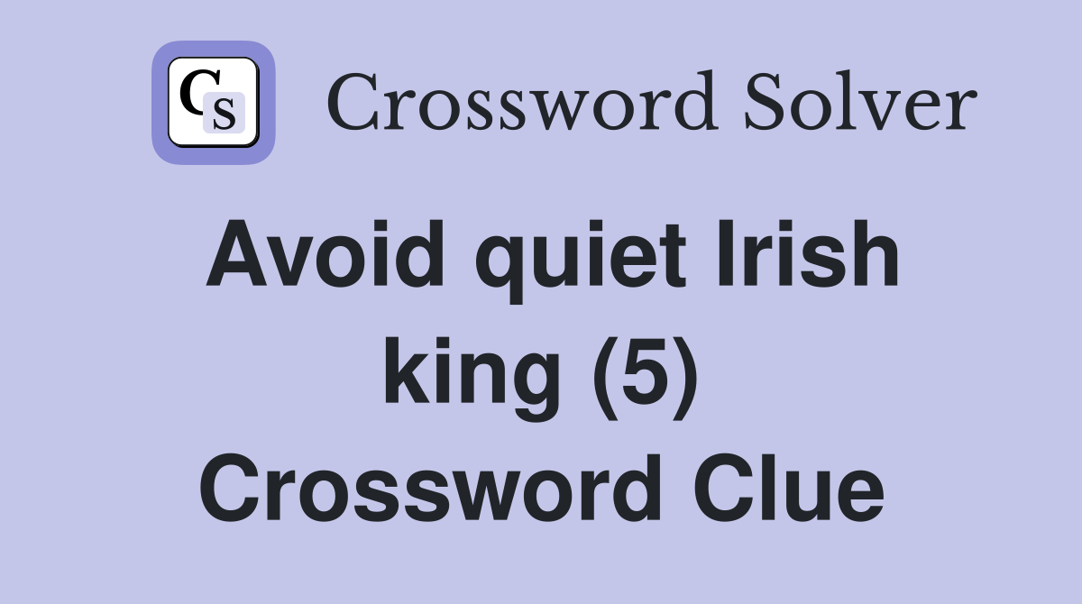 Avoid quiet Irish king (5) Crossword Clue