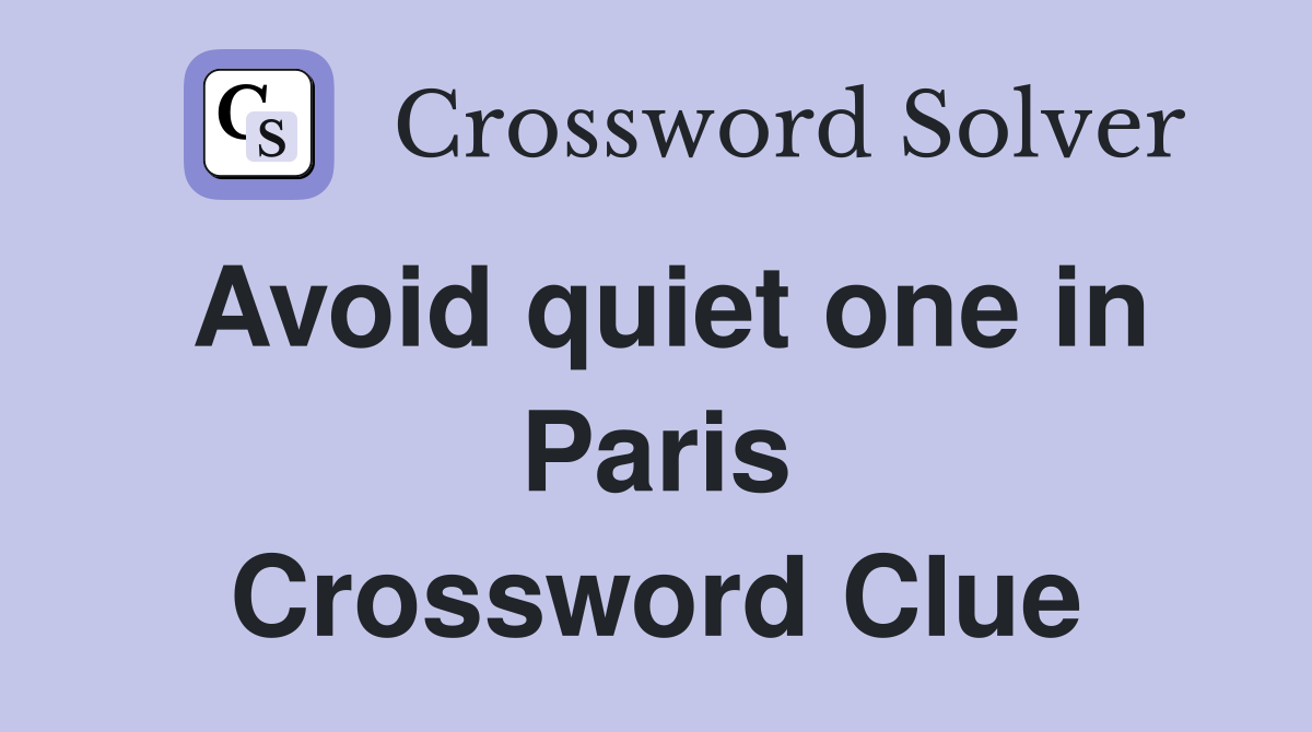 Avoid quiet one in Paris Crossword Clue