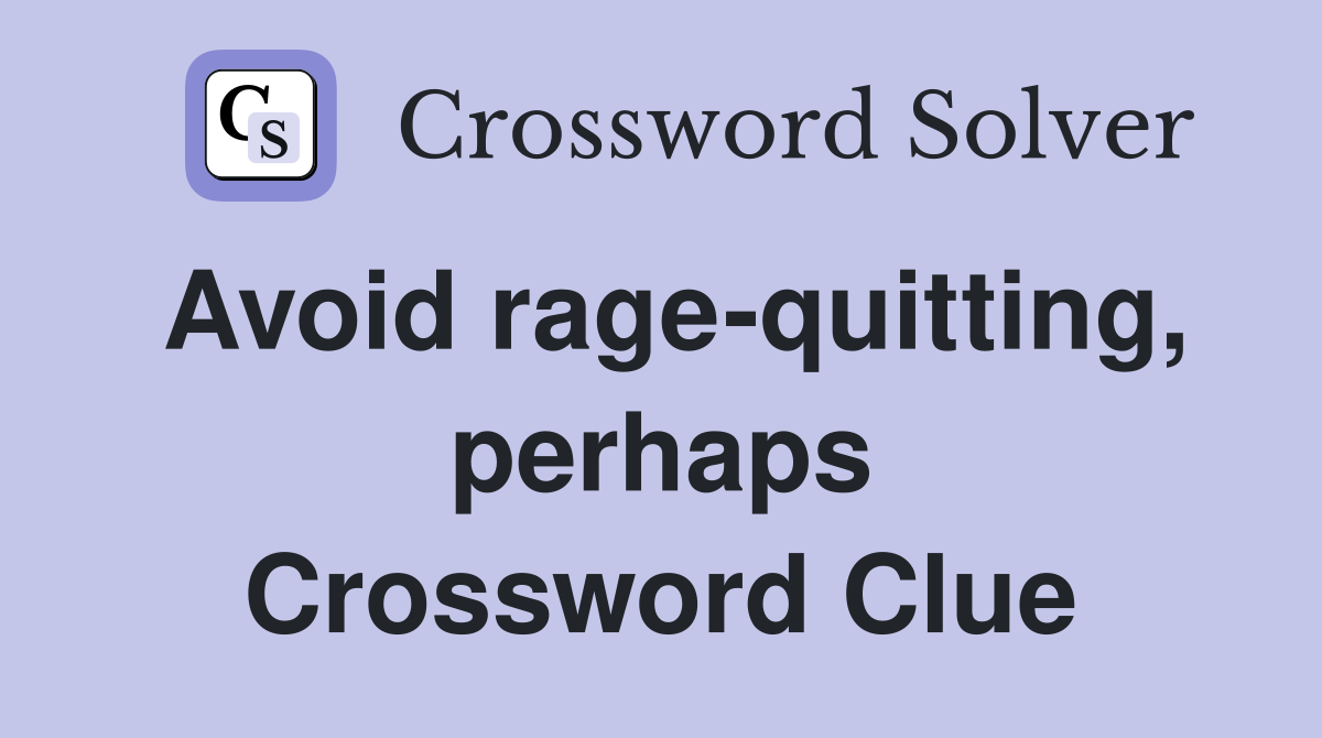 Avoid rage-quitting, perhaps Crossword Clue