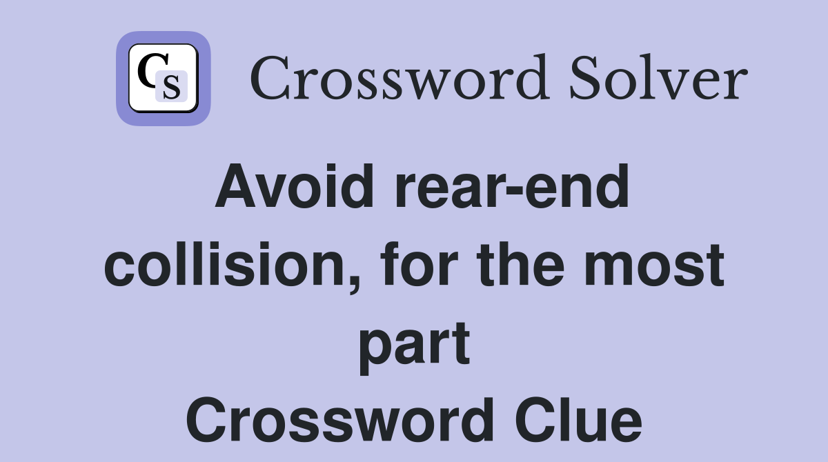 Avoid rear-end collision, for the most part Crossword Clue
