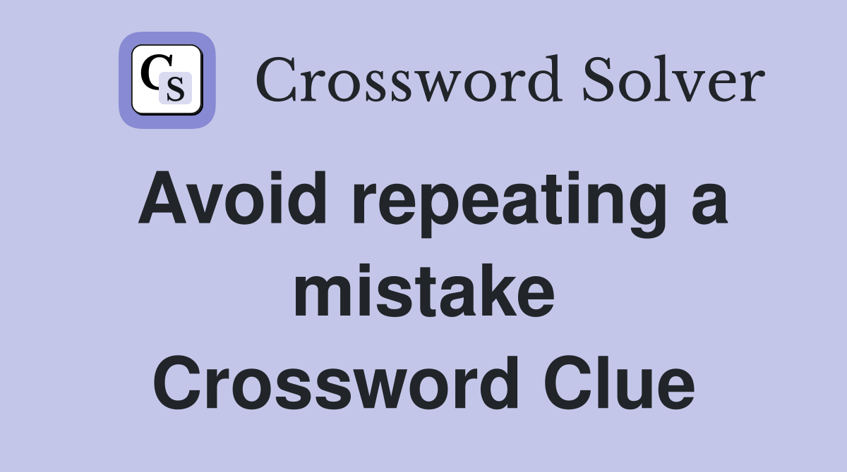 Avoid repeating a mistake Crossword Clue