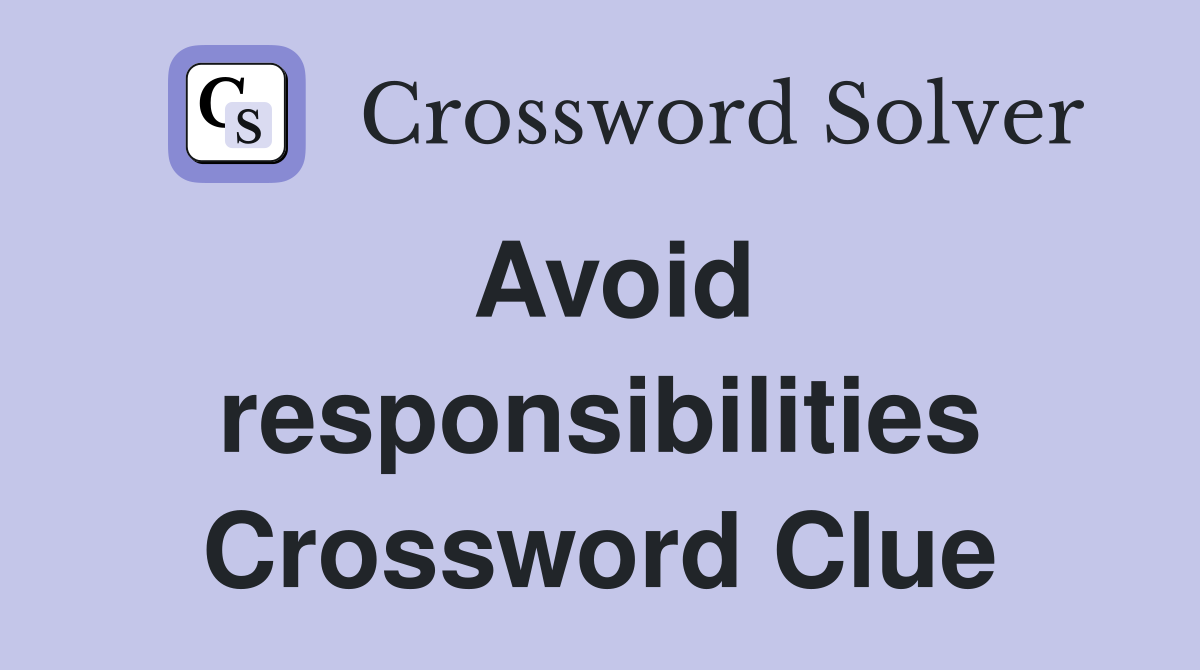 Avoid responsibilities Crossword Clue