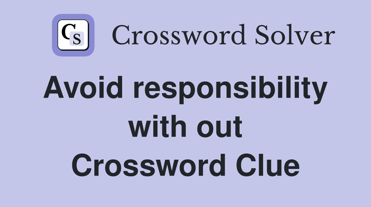 Avoid responsibility  with out Crossword Clue