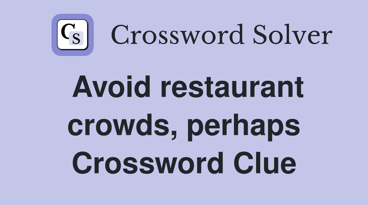 Avoid restaurant crowds, perhaps Crossword Clue