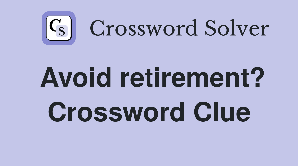Avoid retirement? Crossword Clue