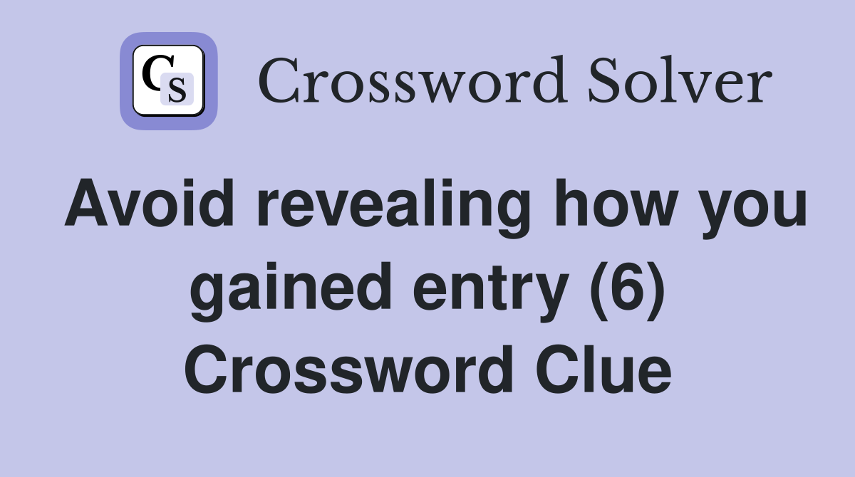 Avoid revealing how you gained entry (6) Crossword Clue