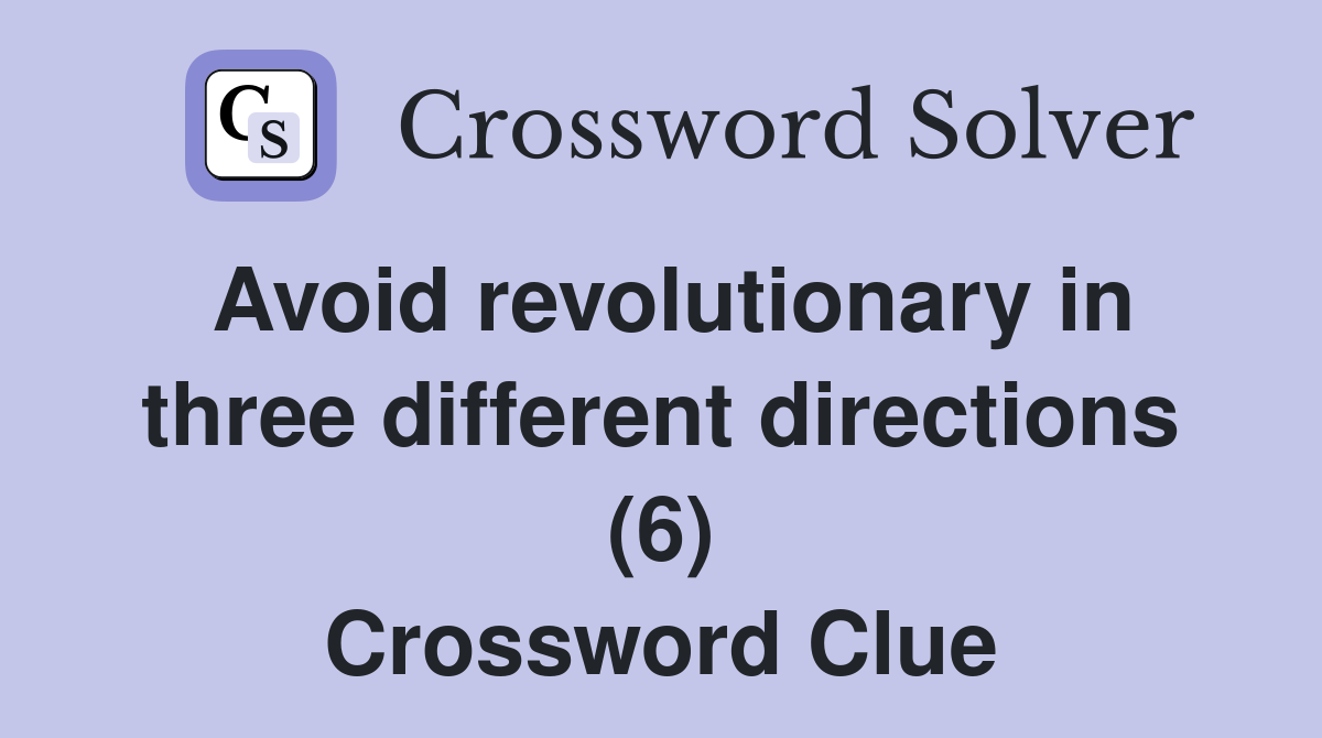 Avoid revolutionary in three different directions (6) Crossword Clue