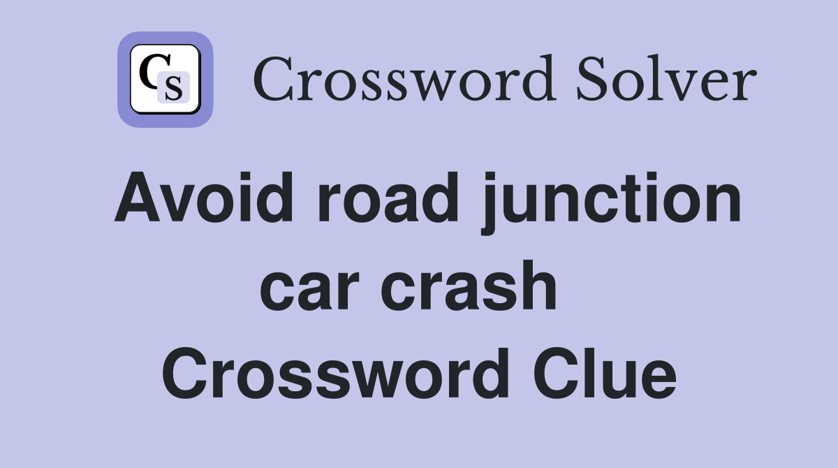 Avoid road junction car crash  Crossword Clue