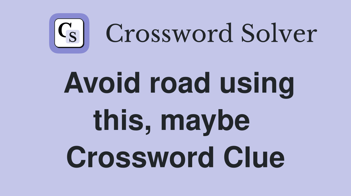 Avoid road using this, maybe  Crossword Clue