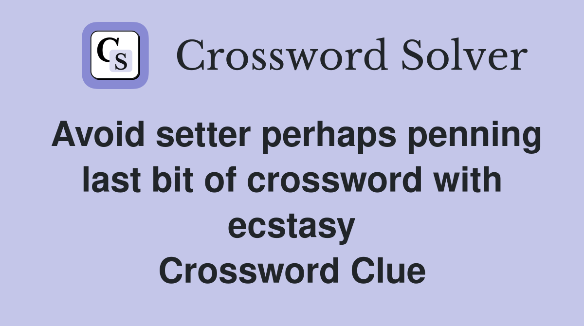 Avoid setter perhaps penning last bit of crossword with ecstasy Crossword Clue