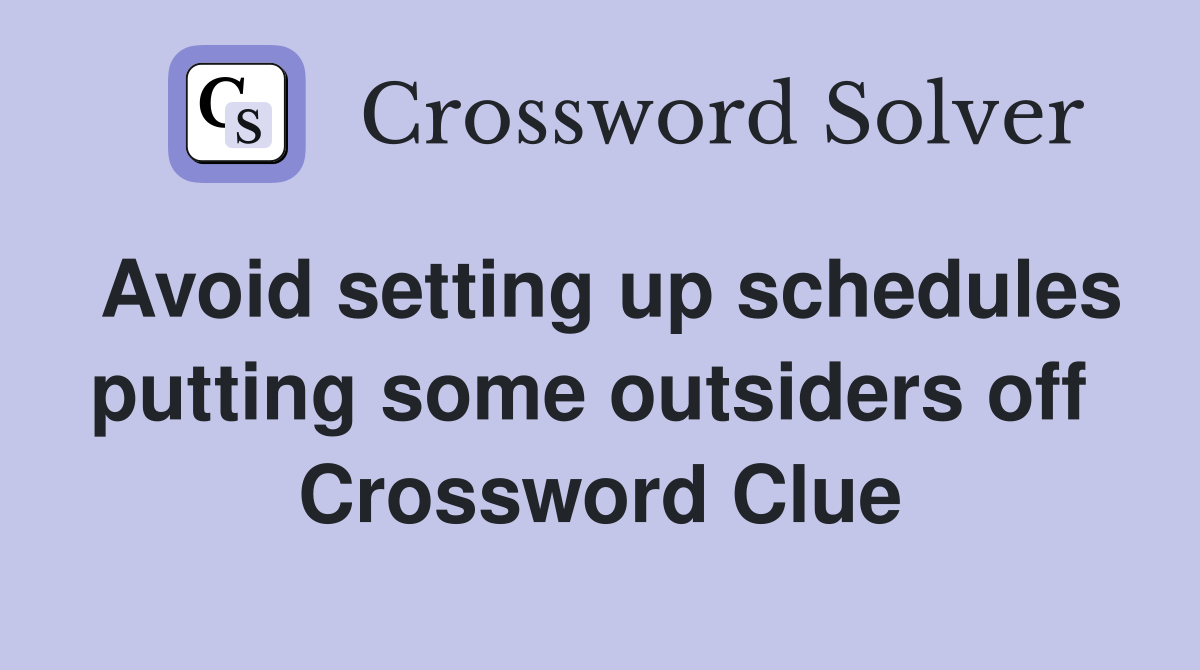 Avoid setting up schedules putting some outsiders off  Crossword Clue