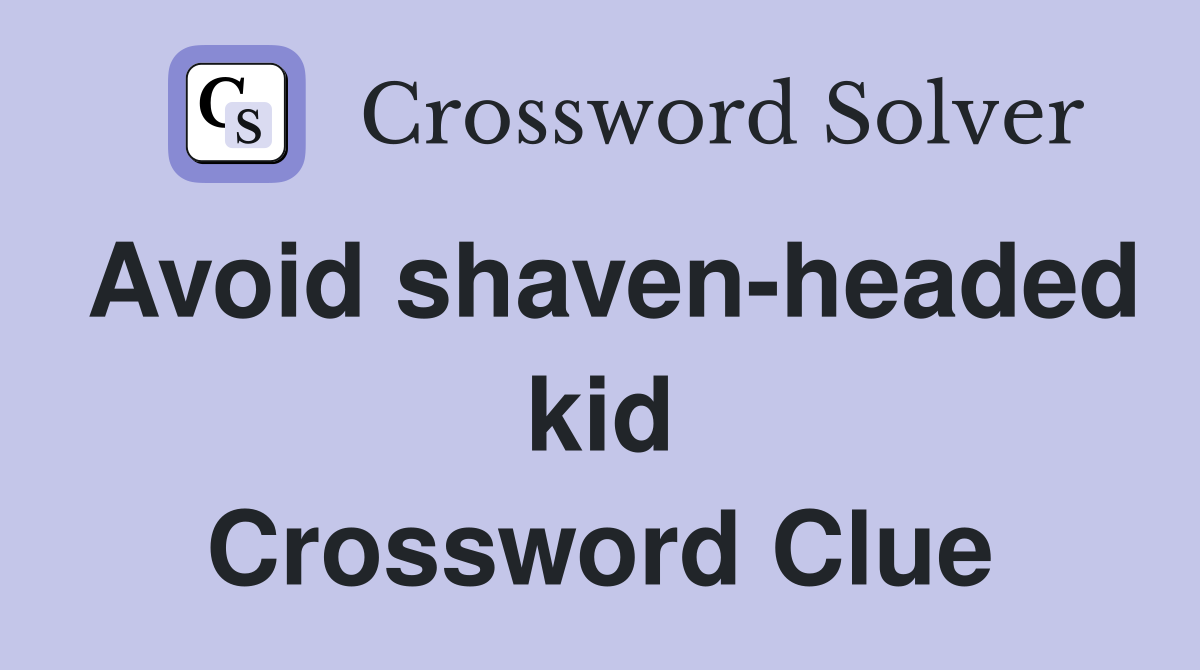 Avoid shaven-headed kid Crossword Clue