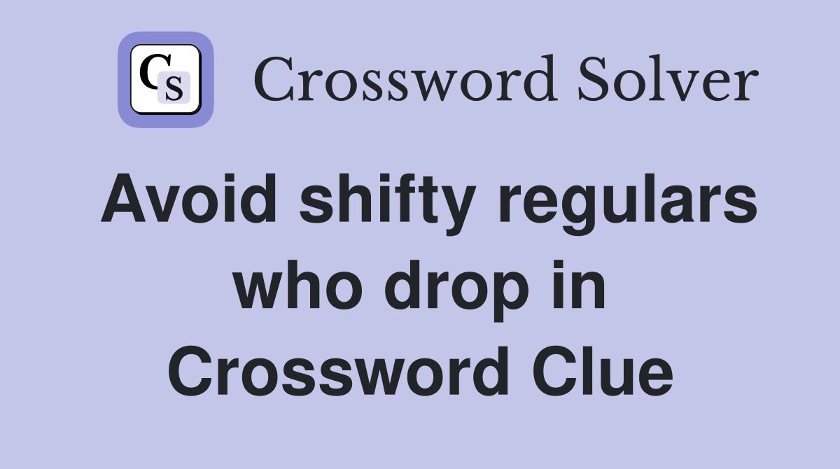 Avoid shifty regulars who drop in Crossword Clue