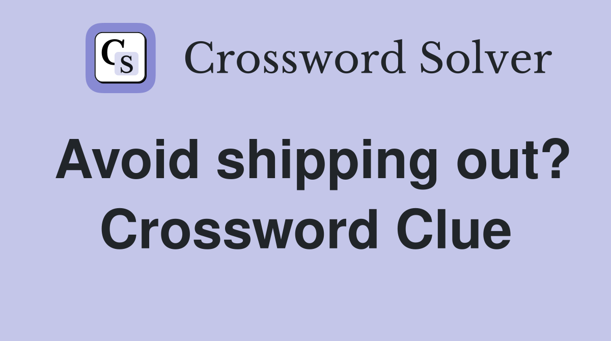 Avoid shipping out? Crossword Clue