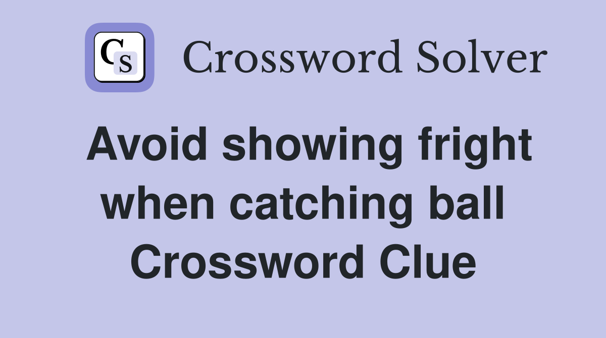 Avoid showing fright when catching ball Crossword Clue