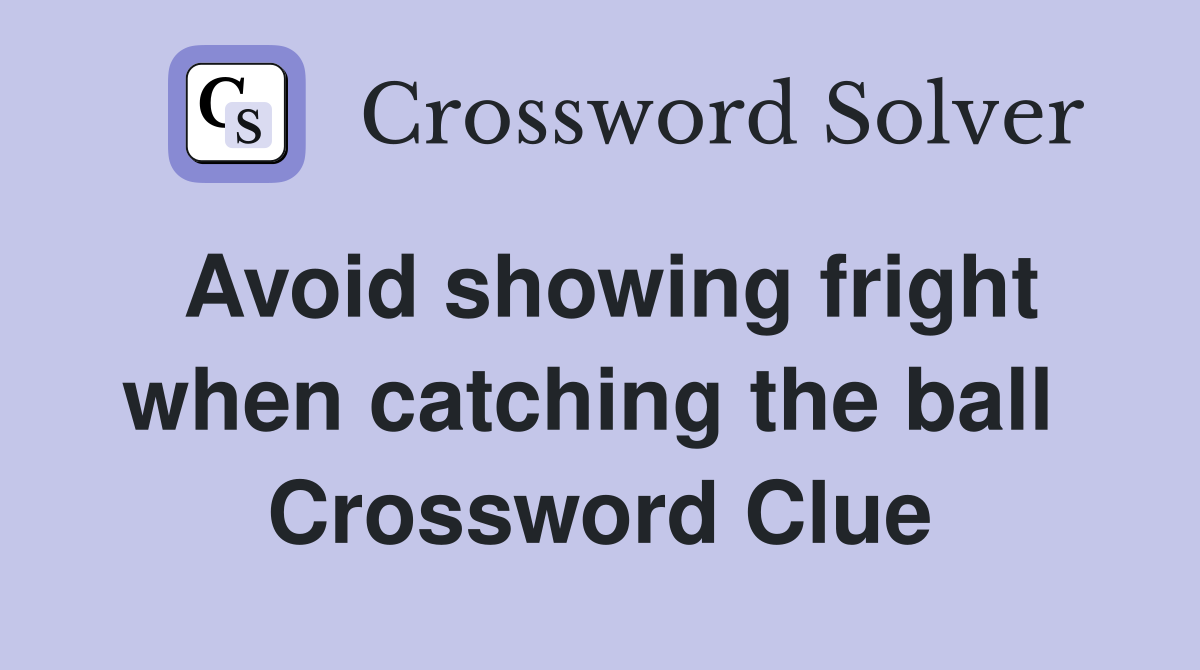 Avoid showing fright when catching the ball  Crossword Clue