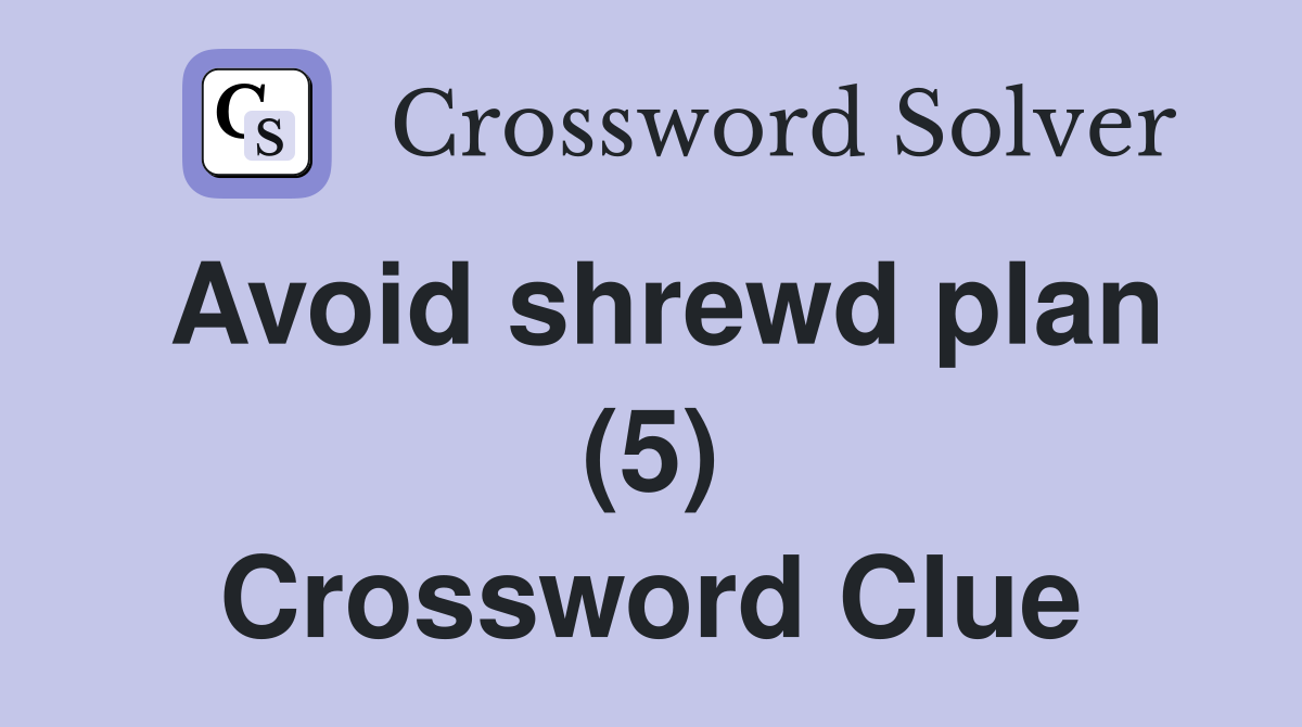 Avoid shrewd plan (5) Crossword Clue