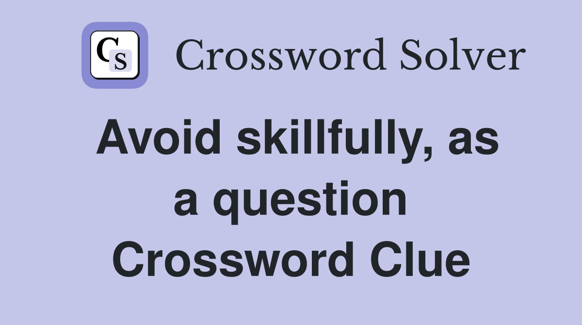 Avoid skillfully, as a question Crossword Clue