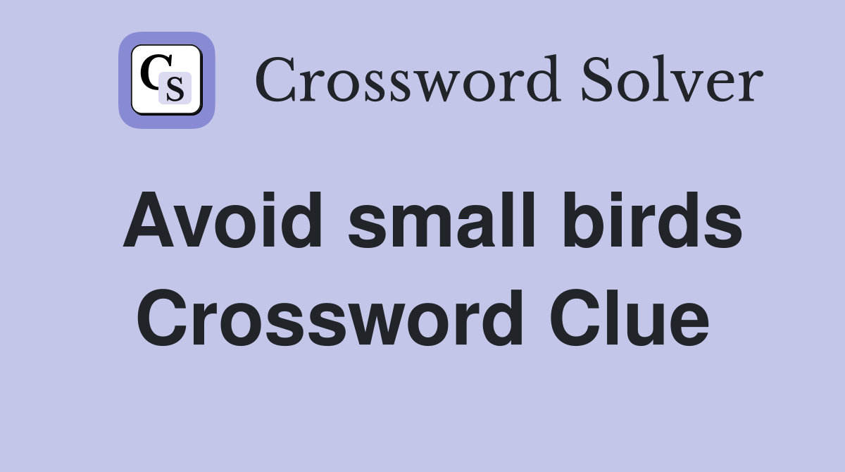 Avoid small birds Crossword Clue