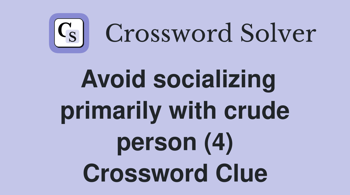 Avoid socializing primarily with crude person (4) Crossword Clue
