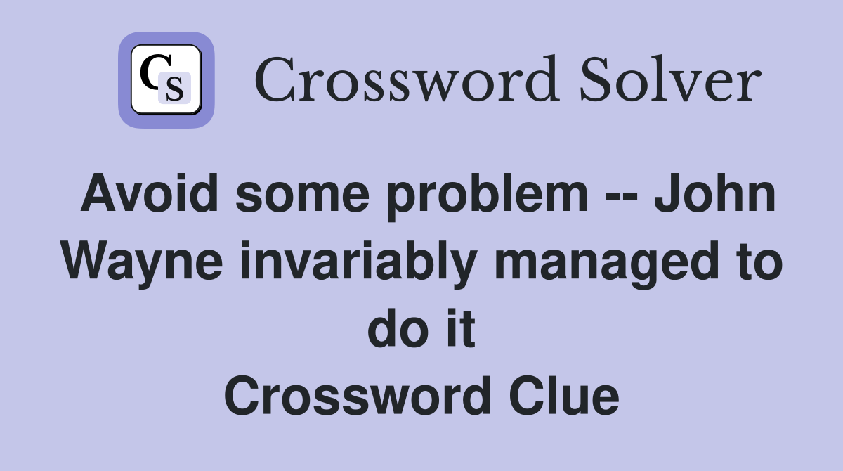 Avoid some problem -- John Wayne invariably managed to do it Crossword Clue