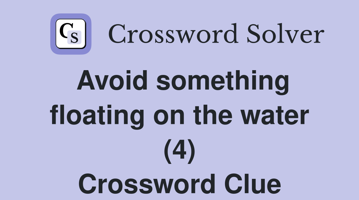 Avoid something floating on the water (4) Crossword Clue