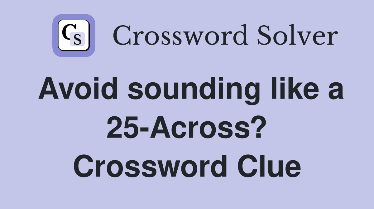 Avoid sounding like a 25-Across? Crossword Clue