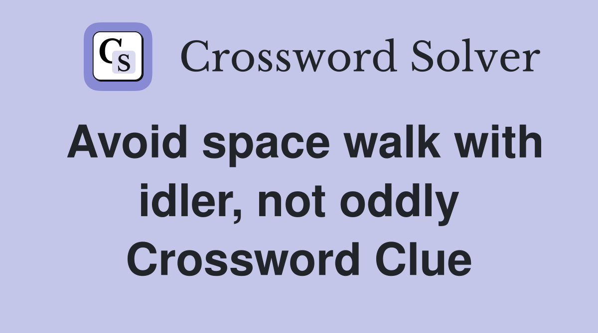 Avoid space walk with idler, not oddly Crossword Clue