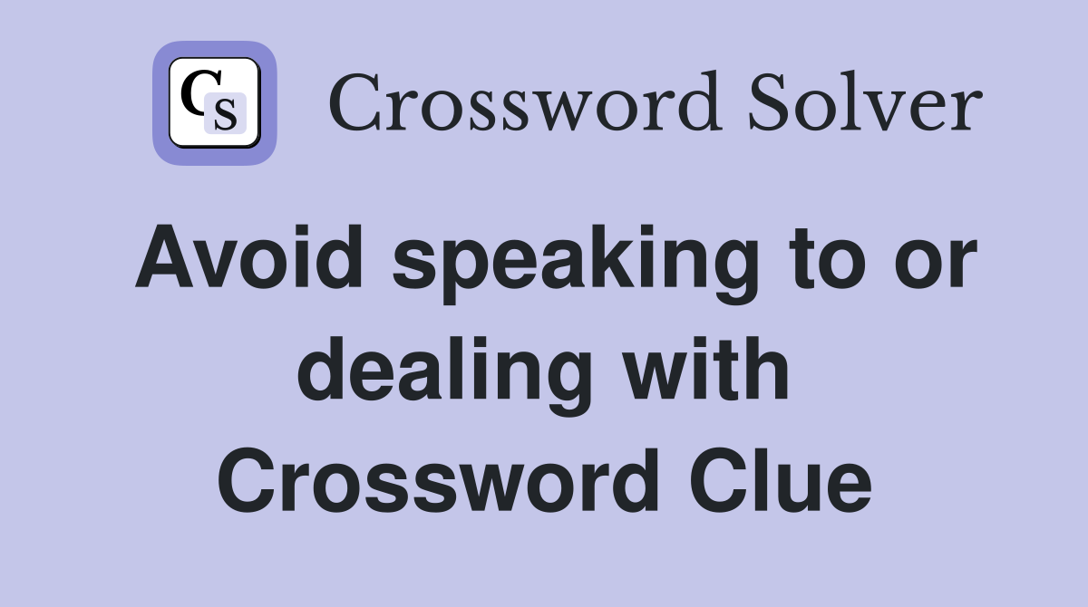 Avoid speaking to or dealing with Crossword Clue