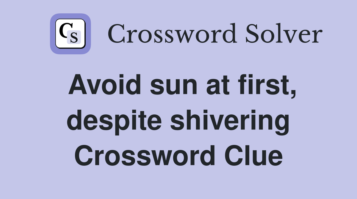 Avoid sun at first, despite shivering Crossword Clue