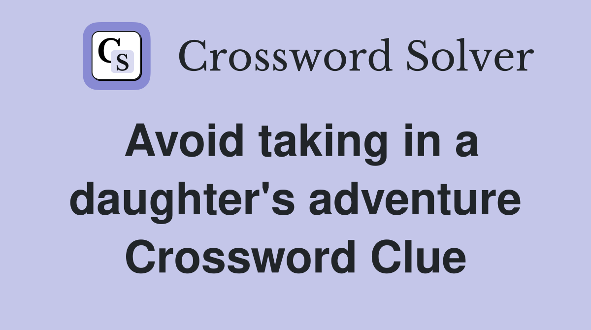 Avoid taking in a daughter's adventure Crossword Clue