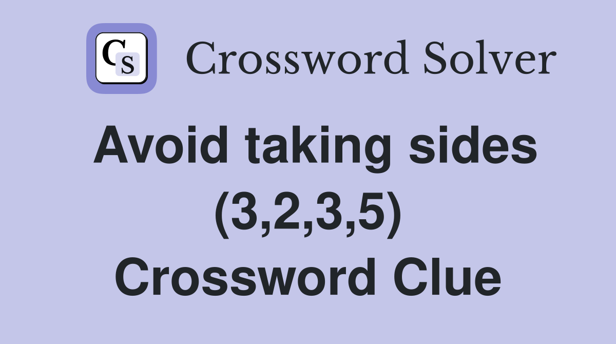 Avoid taking sides (3,2,3,5) Crossword Clue