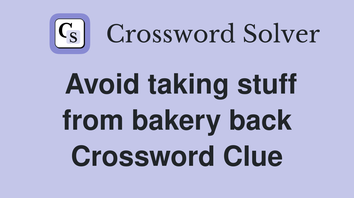 Avoid taking stuff from bakery back Crossword Clue