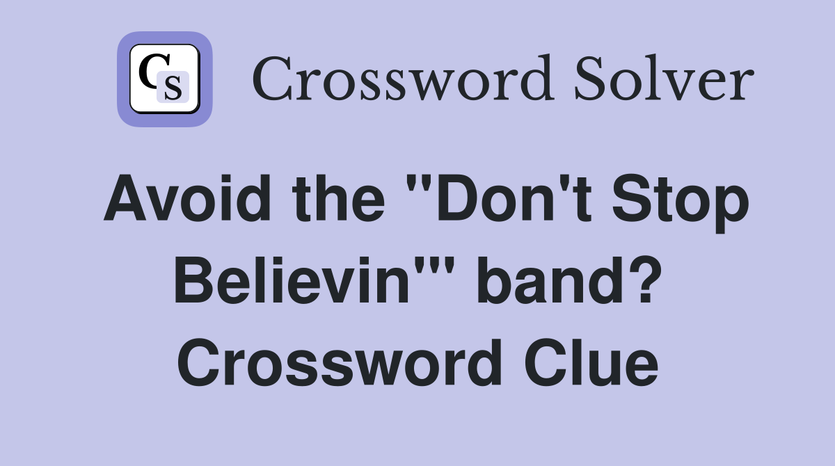 Avoid the "Don't Stop Believin'" band? Crossword Clue