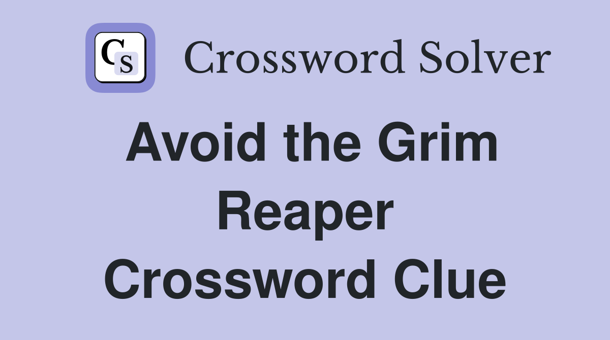 Avoid the Grim Reaper Crossword Clue