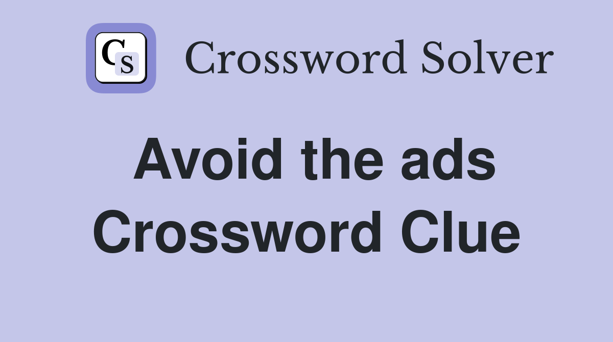 Avoid the ads Crossword Clue