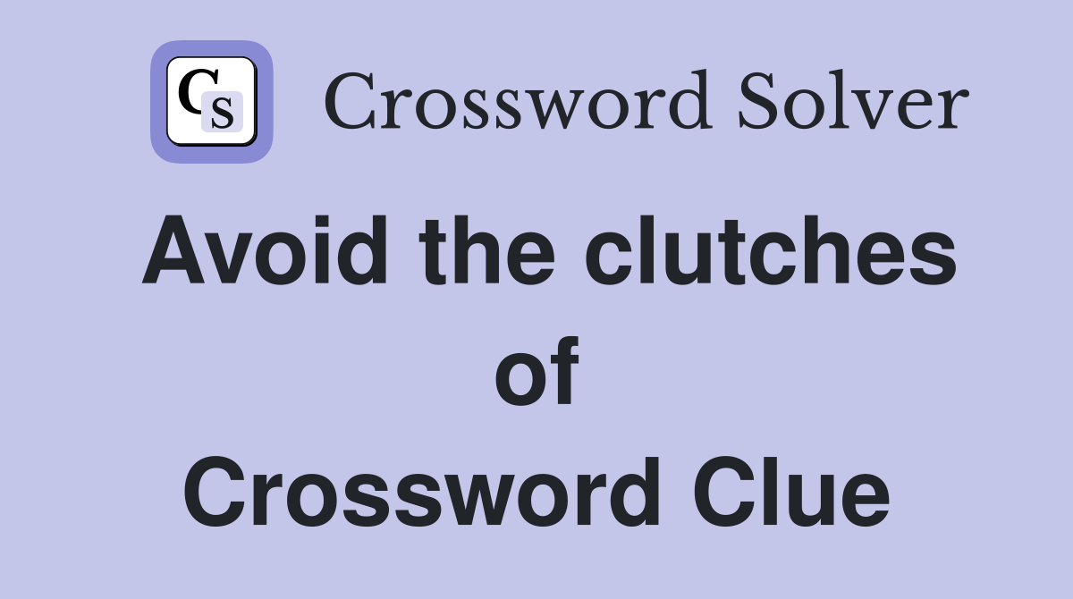 Avoid the clutches of Crossword Clue