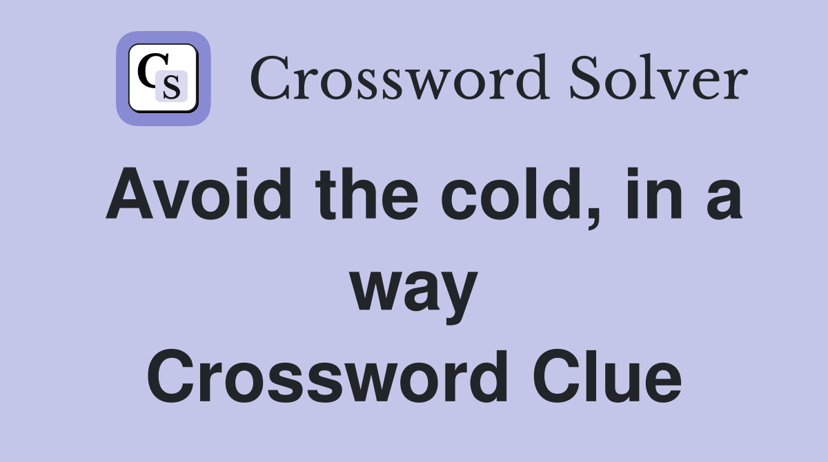 Avoid the cold, in a way Crossword Clue
