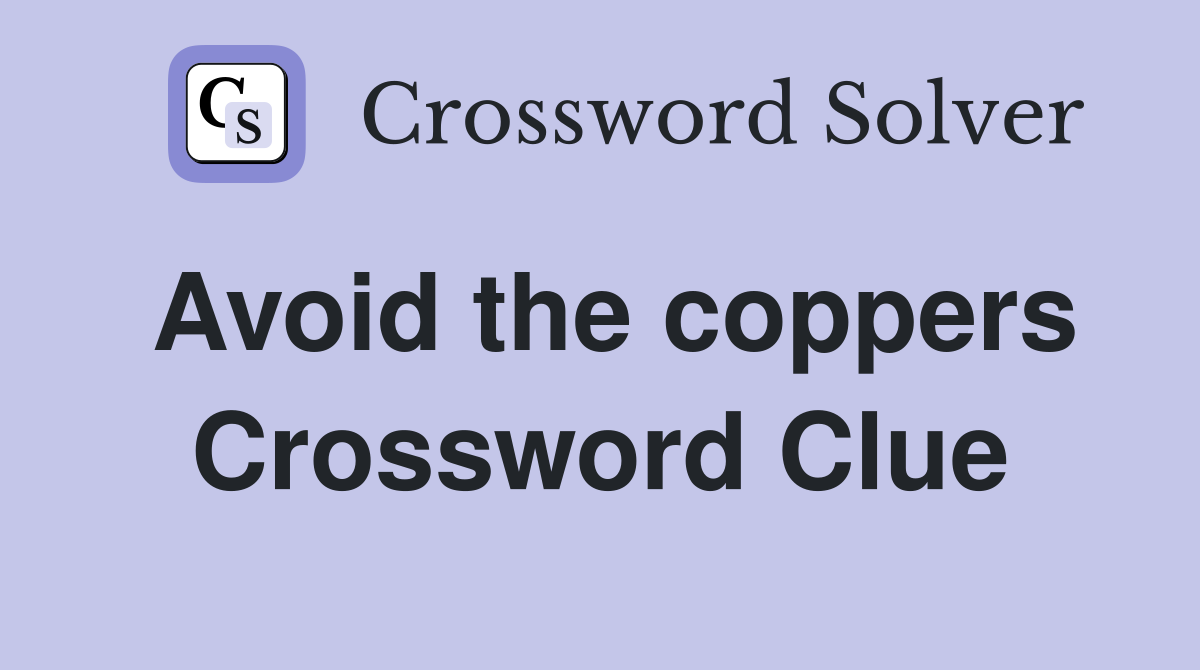 Avoid the coppers Crossword Clue
