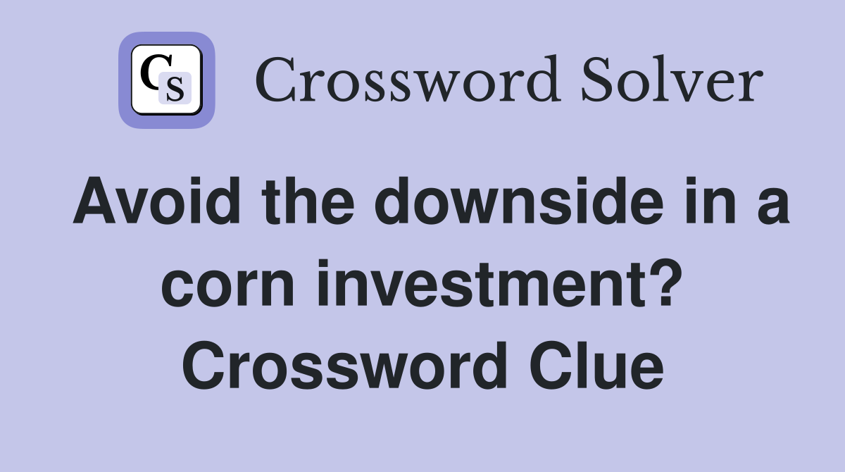 Avoid the downside in a corn investment? Crossword Clue